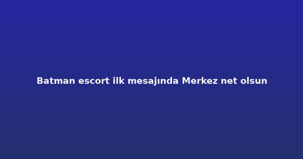 Batman escort ilk mesajında Merkez net olsun Batman escort ilk mesajında Merkez net olsun
